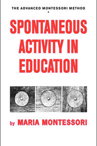 Spontaneous Activity in Education: Volume 1 - The Advanced Montessori Method